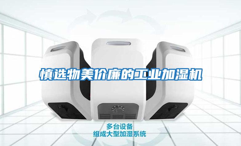 慎選物美價(jià)廉的工業(yè)加濕機