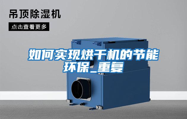 如何實(shí)現烘干機的節能環(huán)保_重復