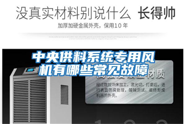 中央供料系統專(zhuān)用風(fēng)機有哪些常見(jiàn)故障
