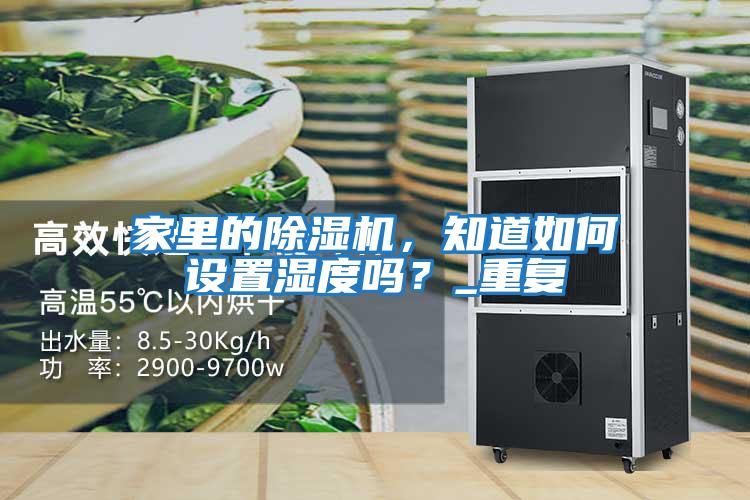 家里的除濕機，知道如何設置濕度嗎？_重復