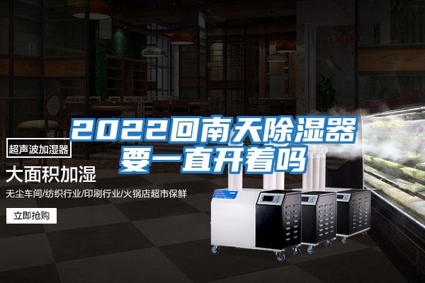 2022回南天除濕器要一直開(kāi)著(zhù)嗎