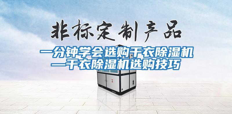 一分鐘學(xué)會(huì )選購干衣除濕機—干衣除濕機選購技巧