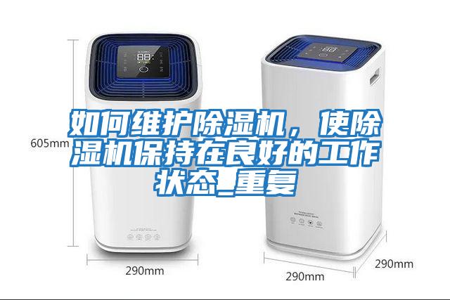 如何維護除濕機，使除濕機保持在良好的工作狀態(tài)_重復