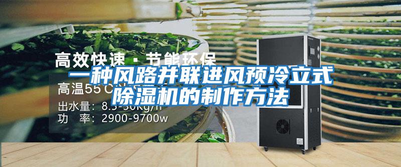 一種風(fēng)路并聯(lián)進(jìn)風(fēng)預冷立式除濕機的制作方法