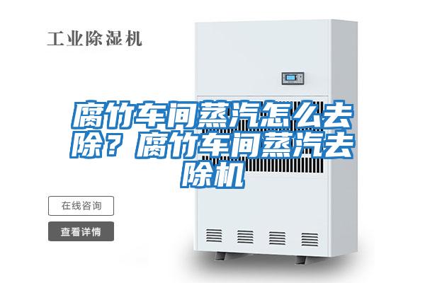 腐竹車(chē)間蒸汽怎么去除？腐竹車(chē)間蒸汽去除機