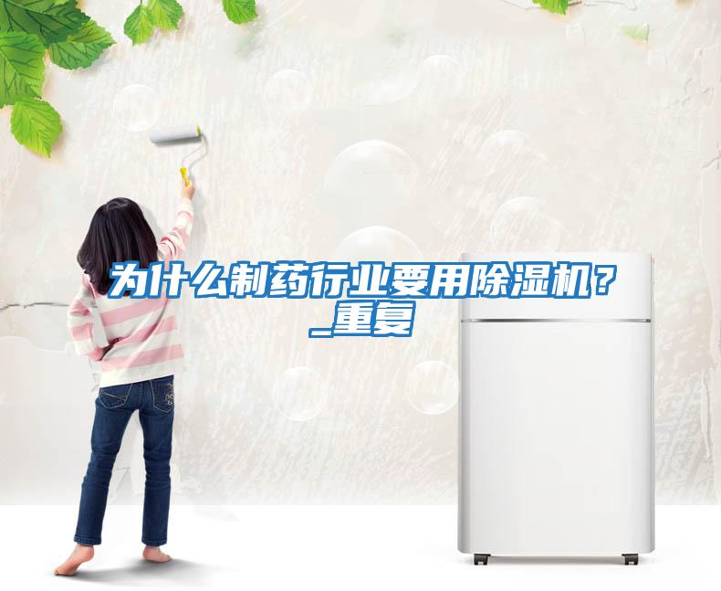 為什么制藥行業(yè)要用除濕機？_重復