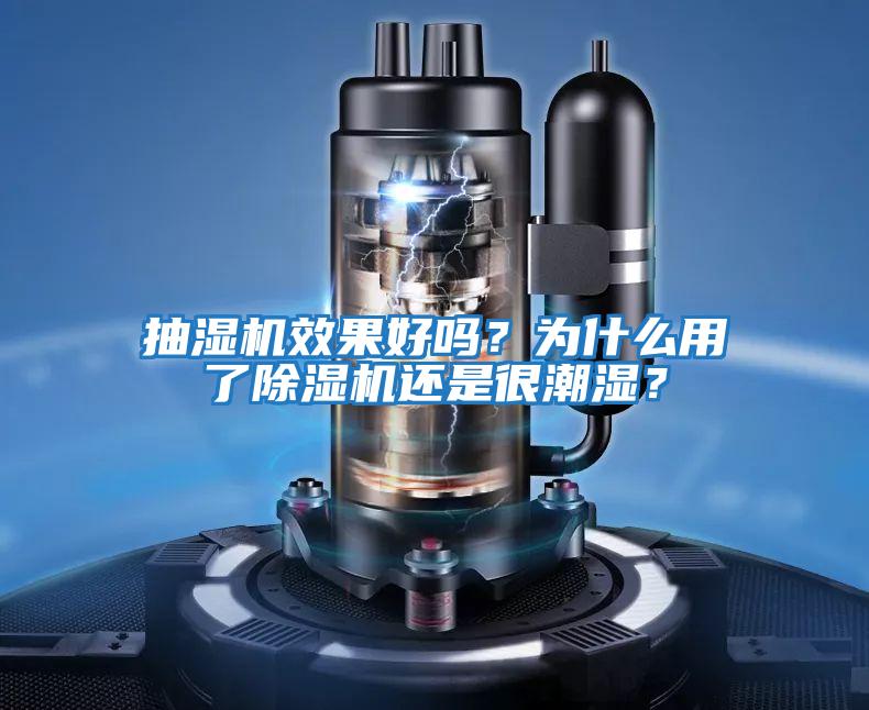 抽濕機效果好嗎？為什么用了除濕機還是很潮濕？