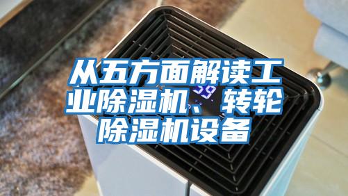 從五方面解讀工業(yè)除濕機、轉輪除濕機設備