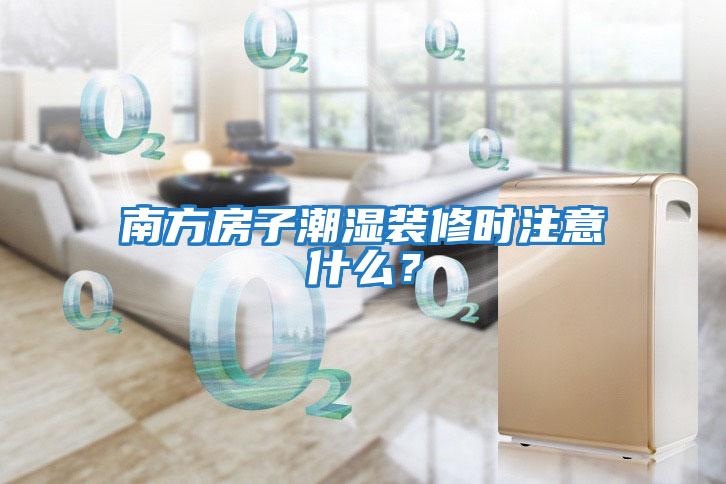 南方房子潮濕裝修時(shí)注意什么？