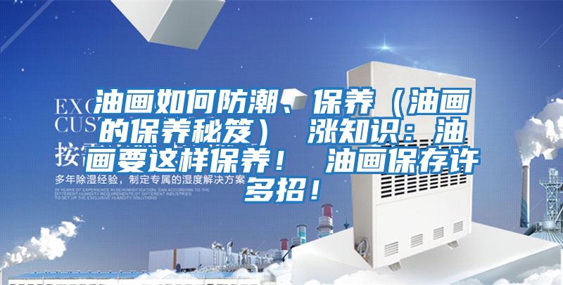 油畫(huà)如何防潮、保養（油畫(huà)的保養秘笈） 漲知識：油畫(huà)要這樣保養！ 油畫(huà)保存許多招！