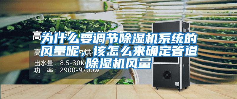 為什么要調節除濕機系統的風(fēng)量呢，該怎么來(lái)確定管道除濕機風(fēng)量
