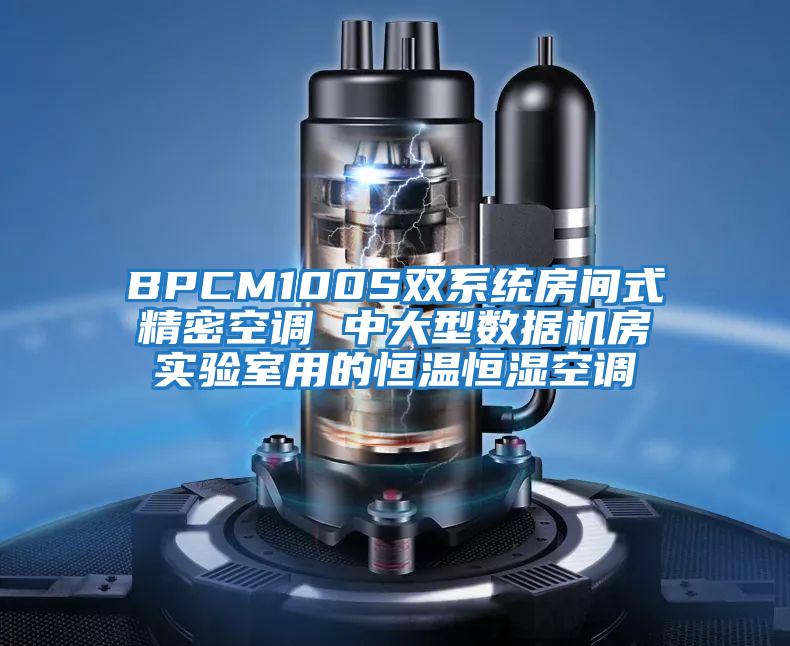 BPCM100S雙系統房間式精密空調 中大型數據機房實(shí)驗室用的恒溫恒濕空調