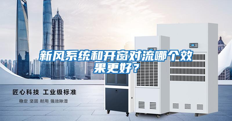 新風(fēng)系統和開(kāi)窗對流哪個(gè)效果更好？