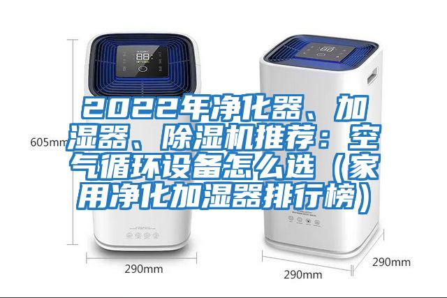 2022年凈化器、加濕器、除濕機推薦：空氣循環(huán)設備怎么選（家用凈化加濕器排行榜）