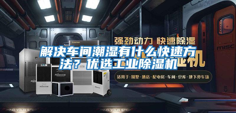 解決車(chē)間潮濕有什么快速方法？?jì)?yōu)選工業(yè)除濕機