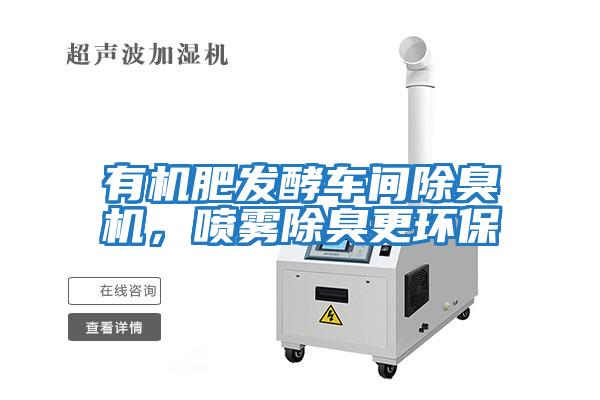 有機肥發(fā)酵車(chē)間除臭機，噴霧除臭更環(huán)保