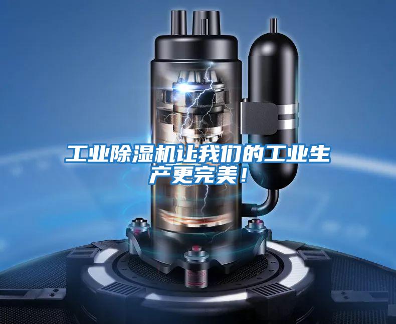 工業(yè)除濕機讓我們的工業(yè)生產(chǎn)更完美！