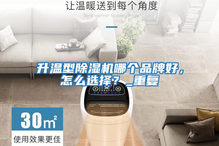 升溫型除濕機哪個(gè)品牌好，怎么選擇？_重復