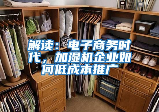 解讀：電子商務(wù)時(shí)代，加濕機企業(yè)如何低成本推廣