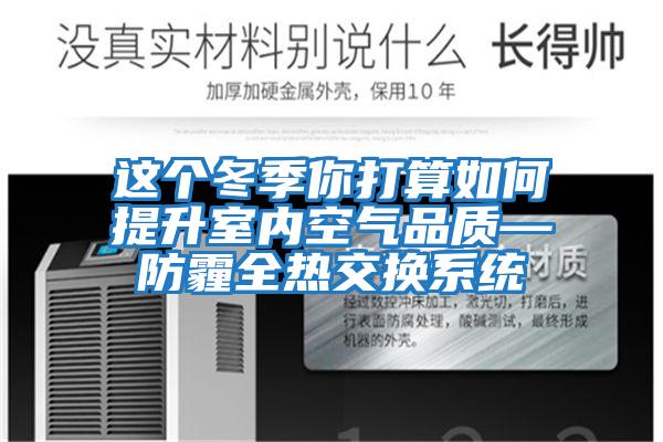 這個(gè)冬季你打算如何提升室內空氣品質(zhì)—防霾全熱交換系統