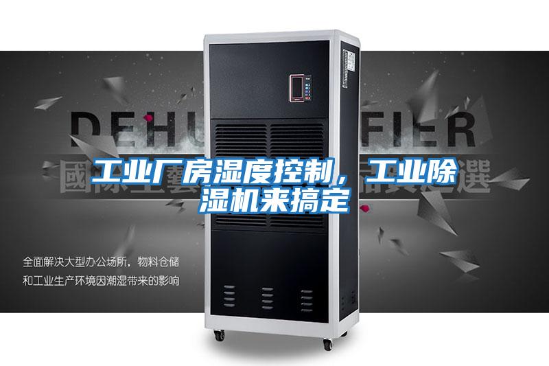 工業(yè)廠(chǎng)房濕度控制，工業(yè)除濕機來(lái)搞定