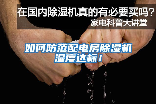 如何防范配電房除濕機濕度達標！
