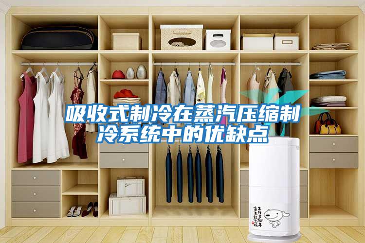 吸收式制冷在蒸汽壓縮制冷系統中的優(yōu)缺點(diǎn)