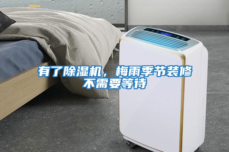 有了除濕機，梅雨季節裝修不需要等待