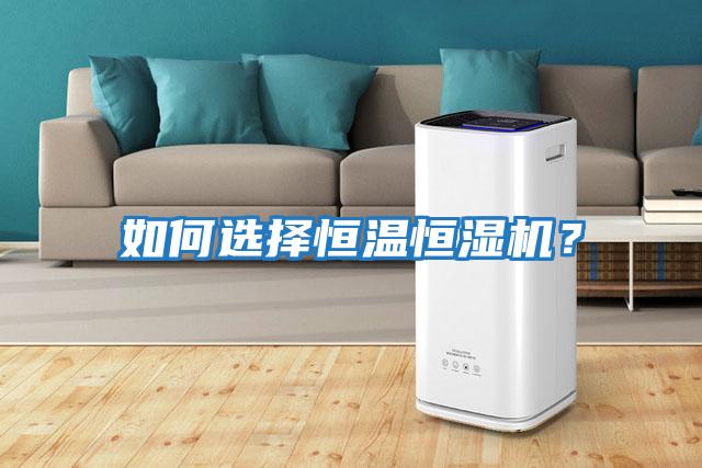 如何選擇恒溫恒濕機？
