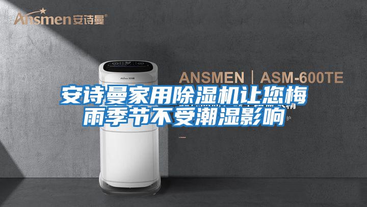 安詩(shī)曼家用除濕機讓您梅雨季節不受潮濕影響