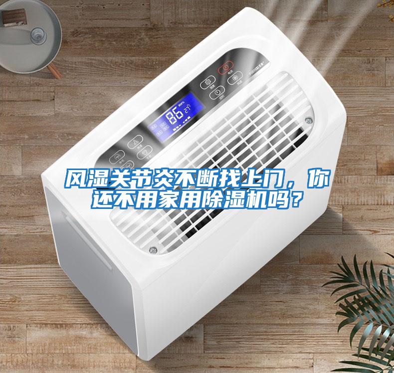 風(fēng)濕關(guān)節炎不斷找上門(mén)，你還不用家用除濕機嗎？