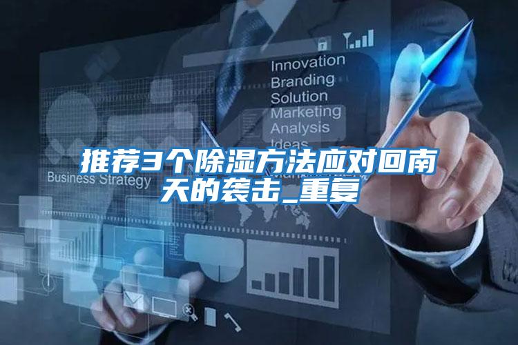 推薦3個(gè)除濕方法應對回南天的襲擊_重復
