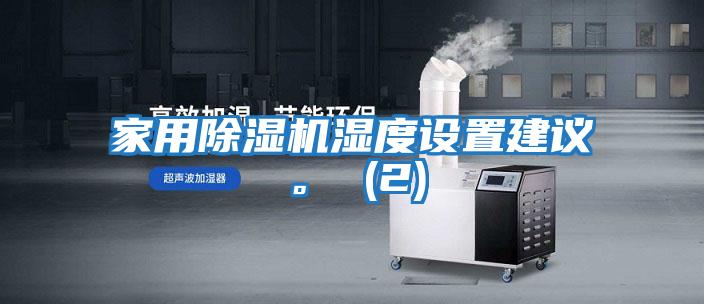 家用除濕機濕度設置建議。 (2)