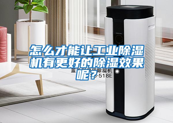 怎么才能讓工業(yè)除濕機有更好的除濕效果呢？