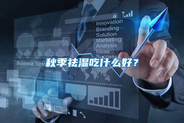 秋季祛濕吃什么好？