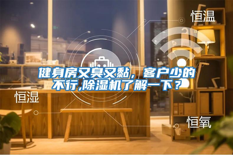 健身房又臭又黏，客戶(hù)少的不行,除濕機了解一下？