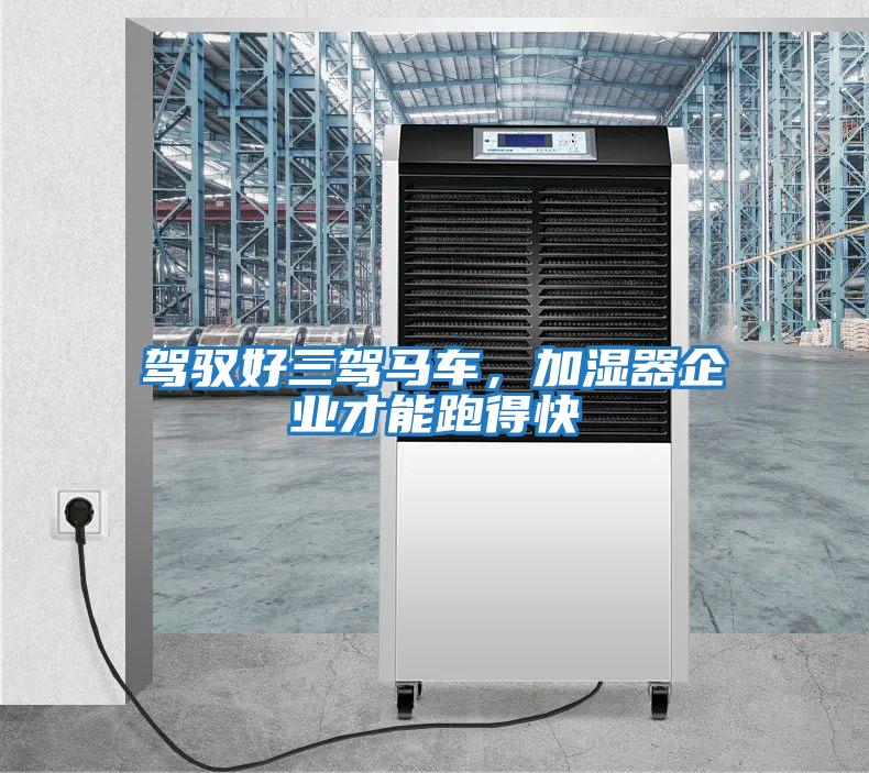 駕馭好三駕馬車(chē)，加濕器企業(yè)才能跑得快