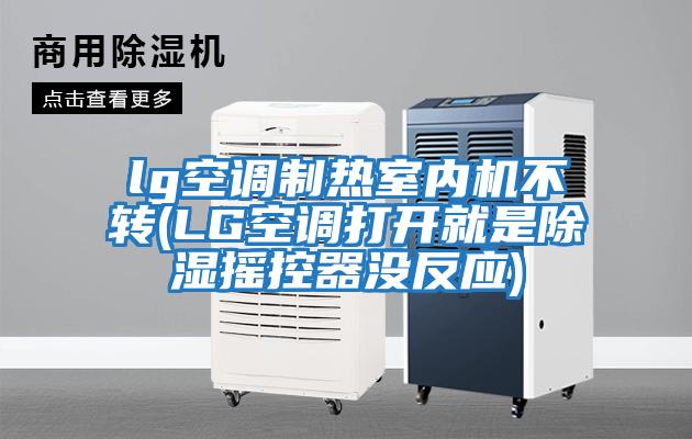 lg空調制熱室內機不轉(LG空調打開(kāi)就是除濕搖控器沒(méi)反應)