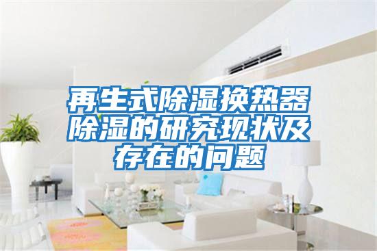 再生式除濕換熱器除濕的研究現狀及存在的問(wèn)題
