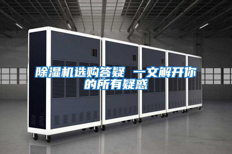 除濕機選購答疑 一文解開(kāi)你的所有疑惑