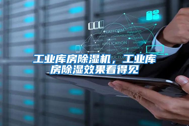工業(yè)庫房除濕機，工業(yè)庫房除濕效果看得見(jiàn)