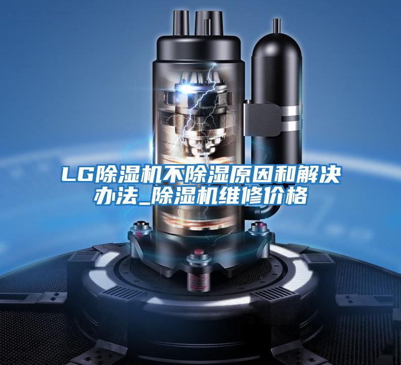 LG除濕機不除濕原因和解決辦法_除濕機維修價(jià)格