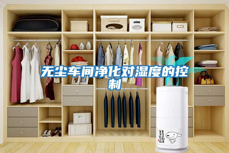 無(wú)塵車(chē)間凈化對濕度的控制