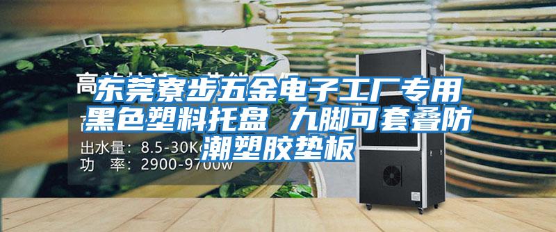 東莞寮步五金電子工廠(chǎng)專(zhuān)用黑色塑料托盤(pán) 九腳可套疊防潮塑膠墊板