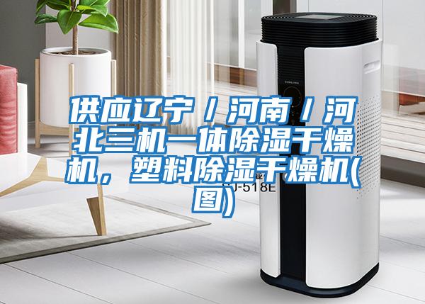 供應遼寧／河南／河北三機一體除濕干燥機，塑料除濕干燥機(圖)
