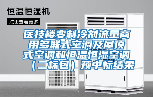 醫技樓變制冷劑流量商用多聯(lián)式空調及屋頂式空調和恒溫恒濕空調（二標包）預中標結果