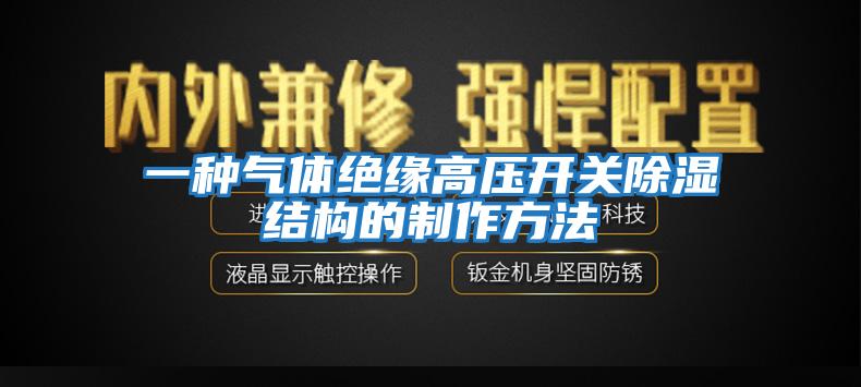 一種氣體絕緣高壓開(kāi)關(guān)除濕結構的制作方法