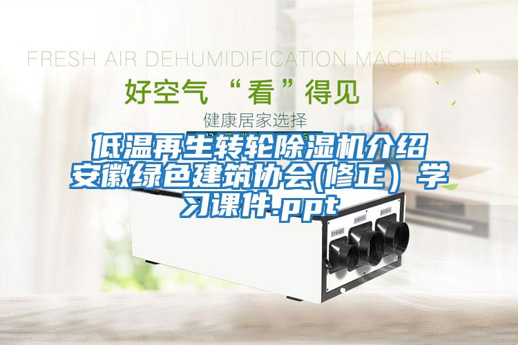 低溫再生轉輪除濕機介紹安徽綠色建筑協(xié)會(huì )(修正）學(xué)習課件.ppt