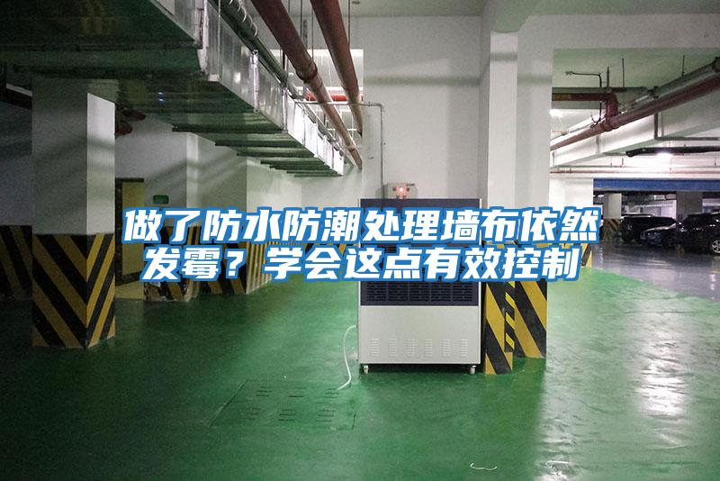 做了防水防潮處理墻布依然發(fā)霉？學(xué)會(huì )這點(diǎn)有效控制