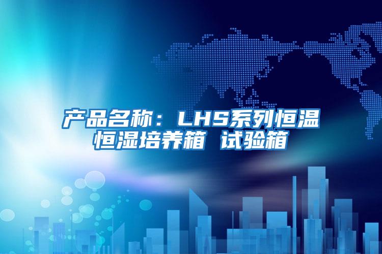 產(chǎn)品名稱(chēng)：LHS系列恒溫恒濕培養箱 試驗箱